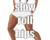 slow roll hips