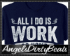 All i do is WORK