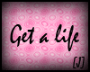[J] Get a life