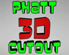 Cut Out Phatt & 3D
