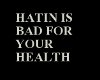 HATIN IS BAD FOR YOUR