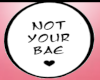 Not your Bae sign