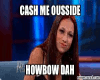 CASH ME OUSSIDE DUB