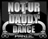 ♛ NOT UR DADDY DANCE