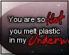 *[a] You Melt Plastic
