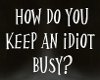 HowTo Keep An Idiot Busy
