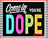 :D: Come In Your DOPE