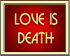 LOVE IS DEATH