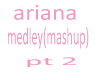 ariana-Medley(mashup)pt2