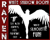 WHITE SHADOW ROOM!