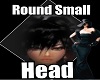 Round Small Head