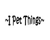 I Pet Things