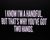 I Know I'm A Handful