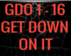 GET DOWN ON IT
