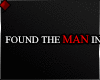 f FOUND THE MAN...