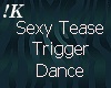 !K!  Tease Trigger Dance