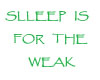 SLEEP IS FOR THE WEAK