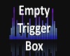 Empty trigger box ~