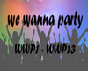 we wanna party