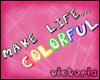 *VS*Make Life Colorful.