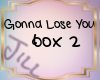 Gonna Lose You Box2