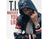 T.I. - Whatever You Like