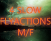 4 slow flyactions M/F