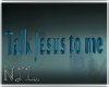 Talk Jesus to me - Sign