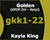 Golden (Metal) Kayla Kin