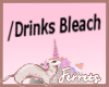 • /Drinks Bleach