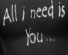 All I Need is You