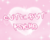 $ cute but psycho sign