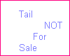 ~Tail Is NOT For SAle~