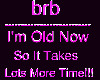 brb I'm Old Sign