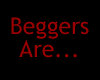 Beggers Are...