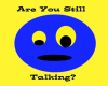 Are you Still Talking