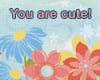 [ You are cute ]