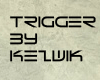 Trigger by Kezwik PT1