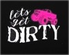 LET'S GET DIRTY