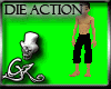 ** Die action