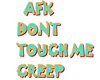 AFK Dont Touch Me Creep