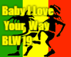 BABY I LOVE YOUR WAY BLW
