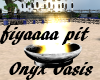 Onyx Oasis fiya Pit