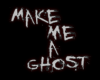 Make me a ghost