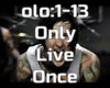 Only live Once
