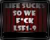 LIFE SUCK SO WE F*CK