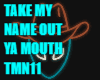 TAKE MY NAME OUT YA MOUT