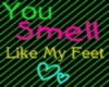 You Smell Like My Feet