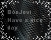 Bonjovi/ have a  nice