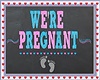 WE R PREGNANT / SIGN